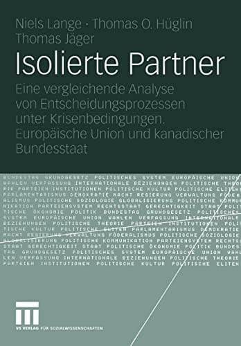 Isolierte Partner Eine vergleichende Analyse von Entscheidungsprozessen unter Krisenbedingungen. Europäische Union und kanadischer Bundesstaat