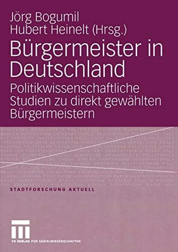 Bürgermeister in Deutschland Politikwissenschaftliche Studien zu direkt gewählten Bürgermeistern