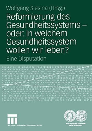 Reformierung des Gesundheitssystems — oder: In welchem Gesundheitssystem wollen wir leben? Eine Disputation