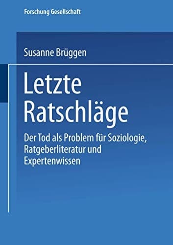 Letzte Ratschläge Der Tod als Problem für Soziologie, Ratgeberliteratur und Expertenwissen