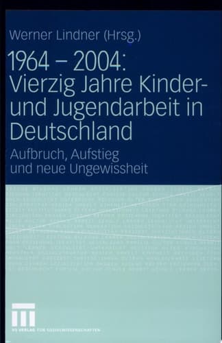 1964 - 2004: Vierzig Jahre Kinder- und Jugendarbeit in Deutschland Aufbruch, Aufstieg und neue Ungewissheit