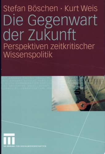 Die Gegenwart der Zukunft Perspektiven zeitkritischer Wissenspolitik