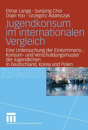 Jugendkonsum im internationalen Vergleich Eine Untersuchung der Einkommens-, Konsum- und Verschuldungsmuster der Jugendlichen in Deutschland, Korea und Polen