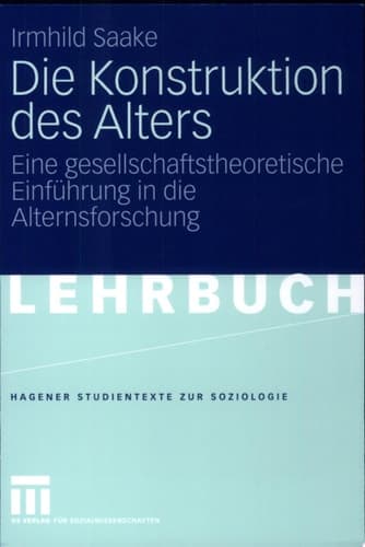 Die Konstruktion des Alters Eine gesellschaftstheoretische Einführung in die Alternsforschung