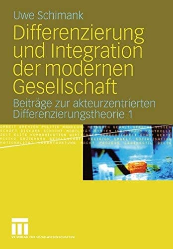 Differenzierung und Integration der modernen Gesellschaft Beiträge zur akteurzentrierten Differenzierungstheorie 1