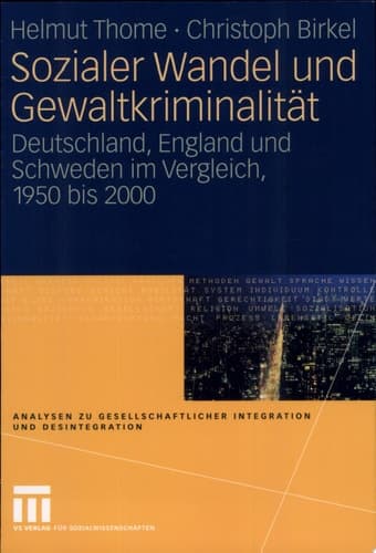 Sozialer Wandel und Gewaltkriminalität Deutschland, England und Schweden im Vergleich, 1950 bis 2000