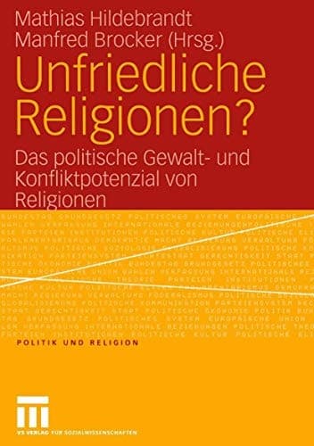 Unfriedliche Religionen? Das politische Gewalt- und Konfliktpotenzial von Religionen