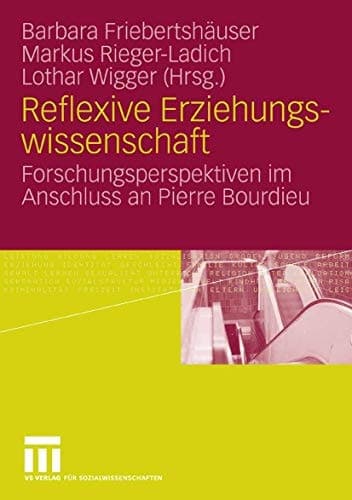 Reflexive Erziehungswissenschaft Forschungsperspektiven im Anschluss an Pierre Bourdieu