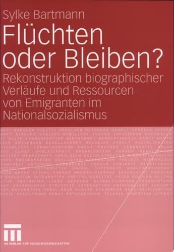 Flüchten oder Bleiben? Rekonstruktion biographischer Verläufe und Ressourcen von Emigranten im Nationalsozialismus