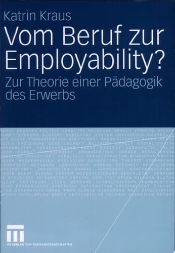 Vom Beruf zur Employability? Zur Theorie einer Pädagogik des Erwerbs
