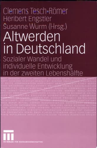 Altwerden in Deutschland Sozialer Wandel und individuelle Entwicklung in der zweiten Lebenshälfte