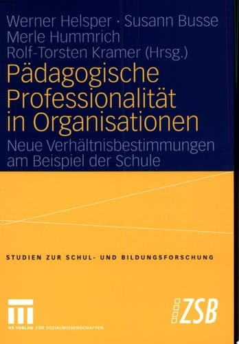 Pädagogische Professionalität in Organisationen Neue Verhältnisbestimmungen am Beispiel der Schule