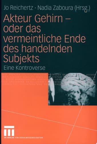 Akteur Gehirn - oder das vermeintliche Ende des handelnden Subjekts Eine Kontroverse