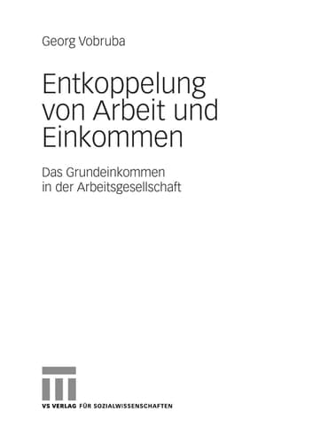 Entkoppelung von Arbeit und Einkommen das Grundeinkommen in der Arbeitsgesellschaft