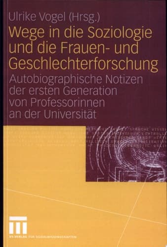 Wege in die Soziologie und die Frauen- und Geschlechterforschung Autobiographische Notizen der ersten Generation von Professorinnen an der Universität