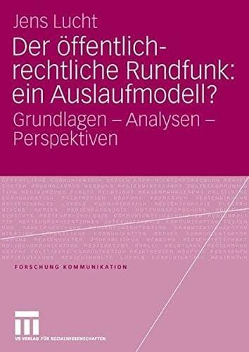Der öffentlich-rechtliche Rundfunk: ein Auslaufmodell? Grundlagen - Analysen - Perspektiven