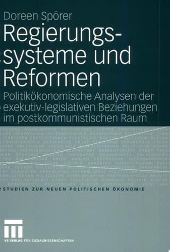 Regierungssysteme und Reformen Politikökonomische Analyse der exekutiv-legislativen Beziehungen im postkommunistischen Raum