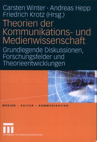 Theorien der Kommunikations- und Medienwissenschaft Grundlegende Diskussionen, Forschungsfelder und Theorieentwicklungen