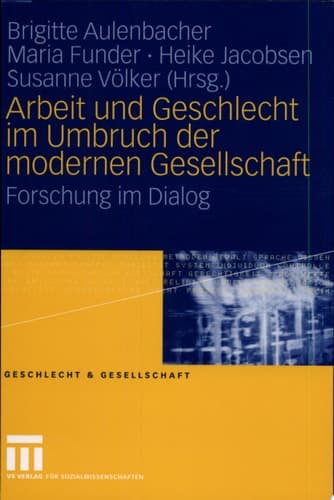 Arbeit und Geschlecht im Umbruch der modernen Gesellschaft Forschung im Dialog