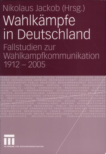 Wahlkämpfe in Deutschland Fallstudien zur Wahlkampfkommunikation 1912 - 2005