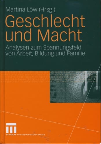 Geschlecht und Macht Analysen zum Spannungsfeld von Arbeit, Bildung und Familie
