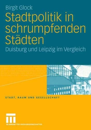 Stadtpolitik in schrumpfenden Städten Duisburg und Leipzig im Vergleich