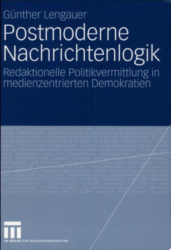 Postmoderne Nachrichtenlogik Redaktionelle Politikvermittlung in medienzentrierten Demokratien