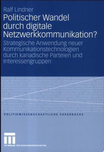 Politischer Wandel durch digitale Netzwerkkommunikation? Strategische Anwendung neuer Kommunikationstechnologien durch kanadische Parteien und Interessengruppen