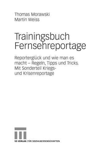 Trainingsbuch Fernsehreportage Reporterglück und wie man es macht - Regeln, Tipps und Tricks. Mit Sonderteil Kriegs- und Krisenreportage