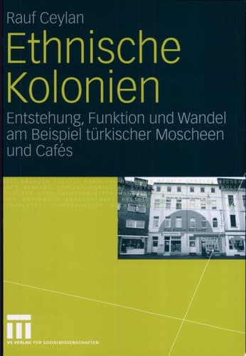 Ethnische Kolonien Entstehung, Funktion und Wandel am Beispiel türkischer Moscheen und Cafés