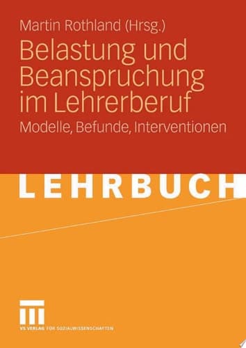 Belastung und Beanspruchung im Lehrerberuf Modelle, Befunde, Interventionen