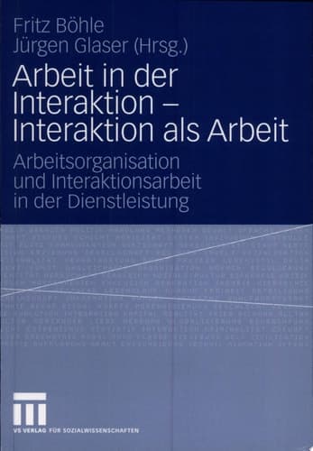 Arbeit in der Interaktion - Interaktion als Arbeit Arbeitsorganisation und Interaktionsarbeit in der Dienstleistung