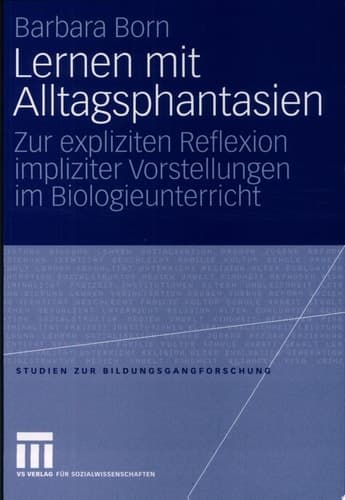 Lernen mit Alltagsphantasien Zur expliziten Reflexion impliziter Vorstellungen im Biologieunterricht
