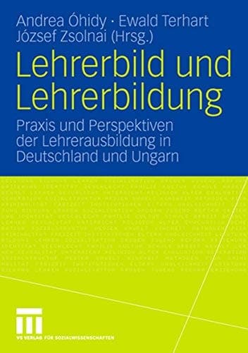Lehrerbild und Lehrerbildung Praxis und Perspektiven der Lehrerausbildung in Deutschland und Ungarn