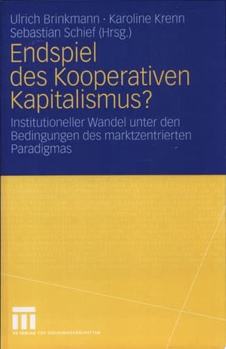 Endspiel des Kooperativen Kapitalismus? Institutioneller Wandel unter den Bedingungen des marktzentrierten Paradigmas