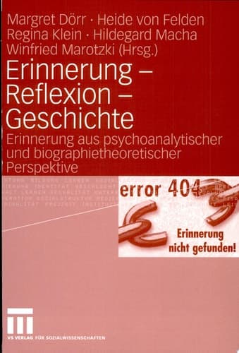 Erinnerung, Reflexion, Geschichte Erinnerung aus psychoanalytischer und biographietheoretischer Perspektive