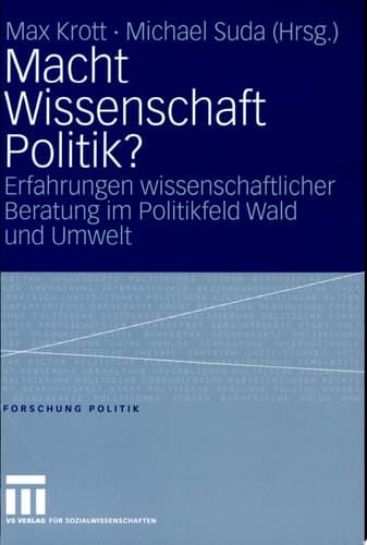 Macht Wissenschaft Politik? Erfahrungen aus der wissenschaftlichen Beratung im Politikfeld Wald und Umwelt