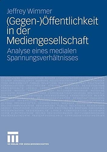 (Gegen-)Öffentlichkeit in der Mediengesellschaft Analyse eines medialen Spannungsverhältnisses