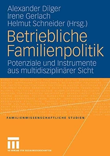 Betriebliche Familienpolitik Potenziale und Instrumente aus multidiziplinärer Sicht