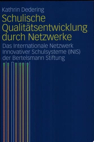 Schulische Qualitätsentwicklung durch Netzwerke Das Internationale Netzwerk Innovativer Schulsysteme (INIS) der Bertelsmann Stiftung als Beispiel