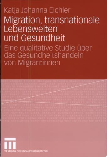 Migration, transnationale Lebenswelten und Gesundheit Eine qualitative Studie über das Gesundheitshandeln von Migrantinnen