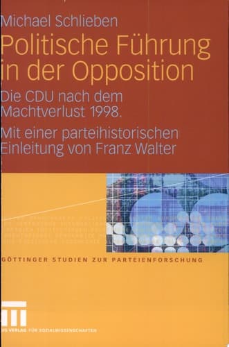 Politische Führung in der Opposition Die CDU nach dem Machtverlust 1998. Mit einer parteihistorischen Einleitung von Franz Walter