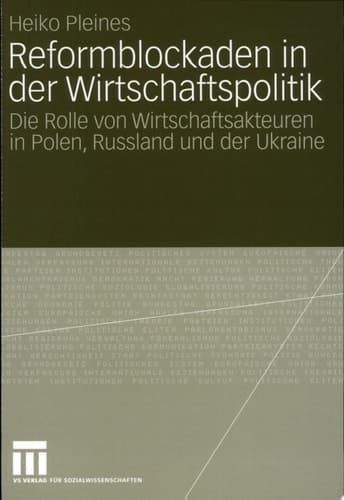 Reformblockaden in Der Wirtschaftspolitik Die Rolle Von Wirtschaftsakteuren in Polen, Russland Und Der Ukraine