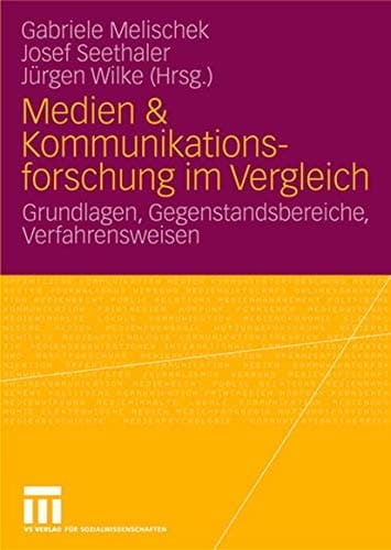 Medien & Kommunikationsforschung im Vergleich Grundlagen, Gegenstandsbereiche, Verfahrensweisen