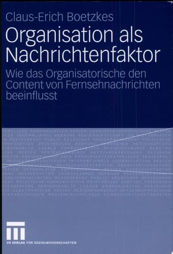 Organisation als Nachrichtenfaktor Wie das Organisatorische den Content von Fernsehnachrichten beeinflusst