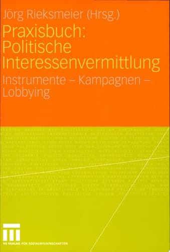 Praxisbuch: Politische Interessenvermittlung Instrumente - Kampagnen - Lobbying