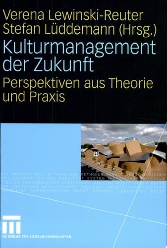 Kulturmanagement der Zukunft Perspektiven aus Theorie und Praxis