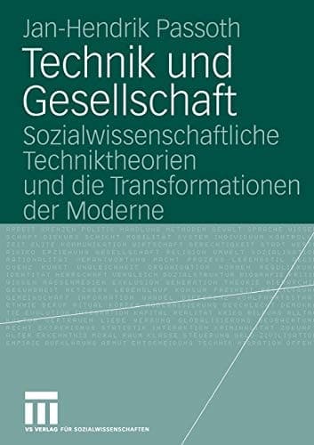 Technik und Gesellschaft Sozialwissenschaftliche Techniktheorien und die Transformationen der Moderne
