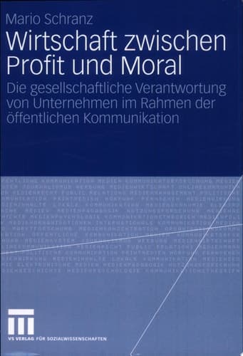 Wirtschaft zwischen Profit und Moral Die gesellschaftliche Verantwortung von Unternehmen im Rahmen der öffentlichen Kommunikation