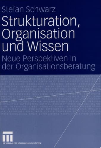 Strukturation, Organisation und Wissen Neue Perspektiven in der Organisationsberatung